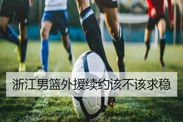 浙江男篮外援续约该不该求稳
